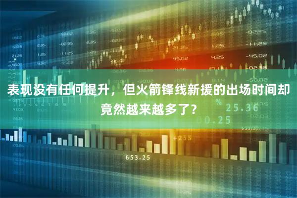 表现没有任何提升，但火箭锋线新援的出场时间却竟然越来越多了？